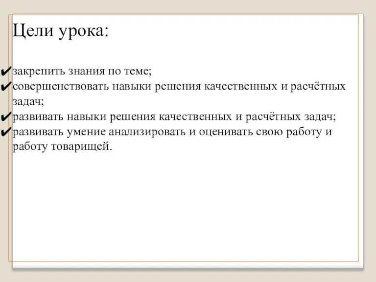 Цели урока: закрепить знания по теме; совершенствовать навыки решения качественных и расчётных