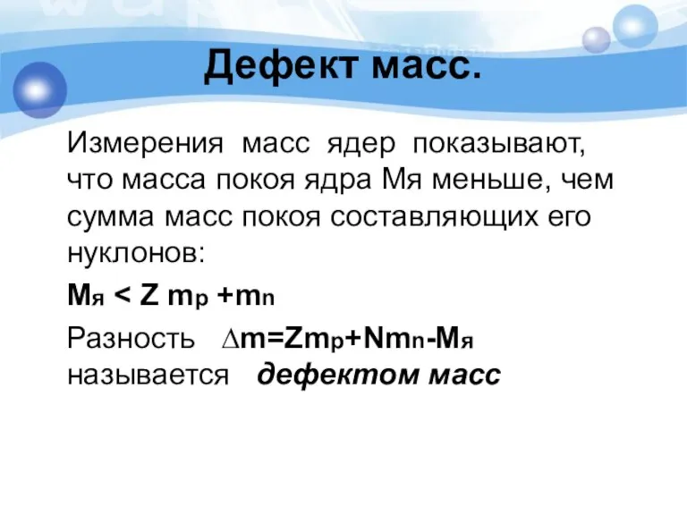 Дефект масс. Измерения масс ядер показывают, что масса покоя ядра Мя меньше,