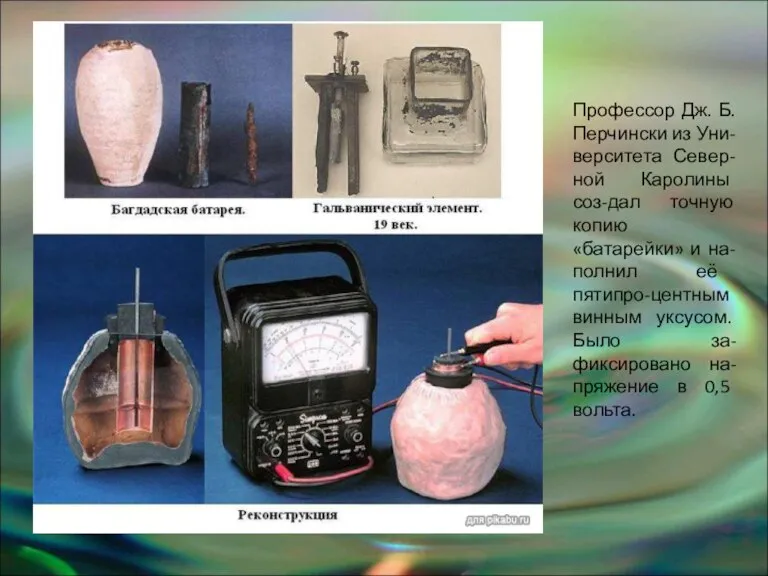 Профессор Дж. Б. Перчински из Уни-верситета Север-ной Каролины соз-дал точную копию «батарейки»