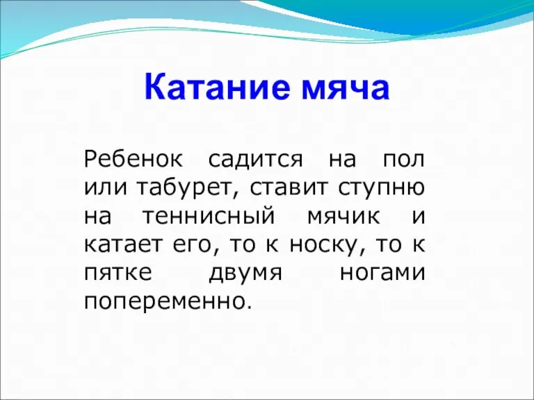 Катание мяча Ребенок садится на пол или табурет, ставит ступню на теннисный