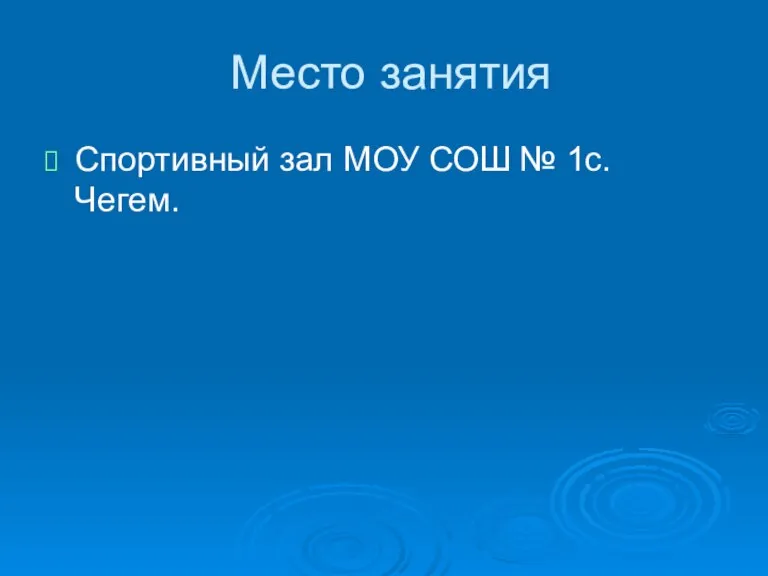 Место занятия Спортивный зал МОУ СОШ № 1с. Чегем.