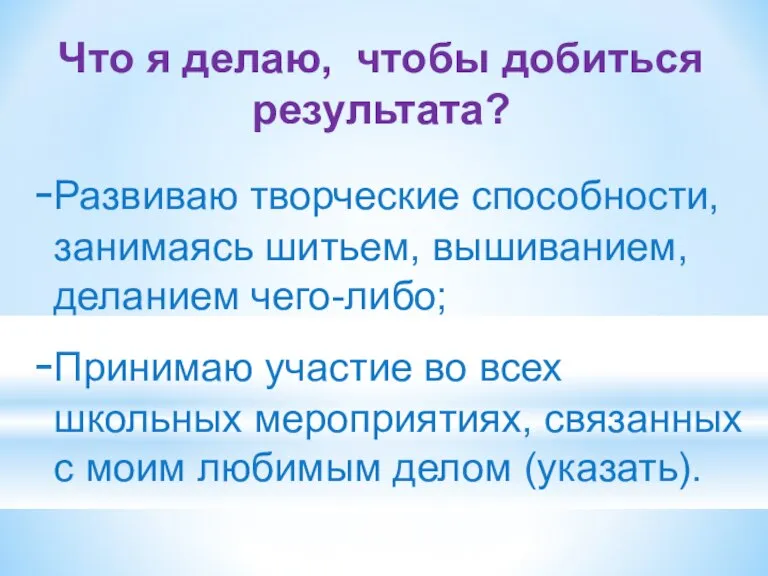 Что я делаю, чтобы добиться результата? Развиваю творческие способности, занимаясь шитьем, вышиванием,