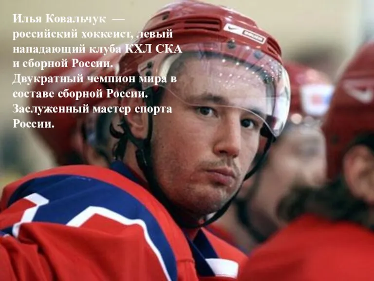 Илья Ковальчук — российский хоккеист, левый нападающий клуба КХЛ СКА и сборной