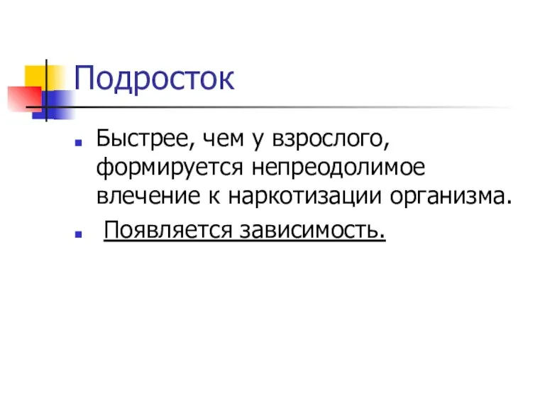 Подросток Быстрее, чем у взрослого, формируется непреодолимое влечение к наркотизации организма. Появляется зависимость.