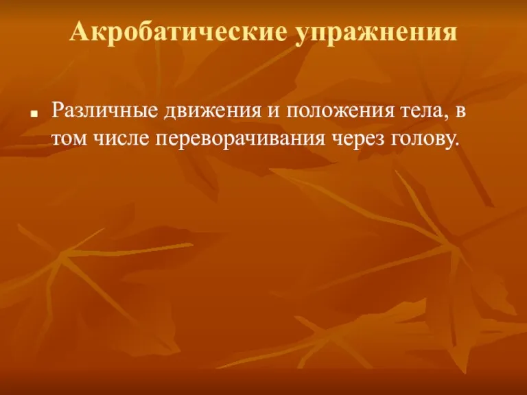 Акробатические упражнения Различные движения и положения тела, в том числе переворачивания через голову.