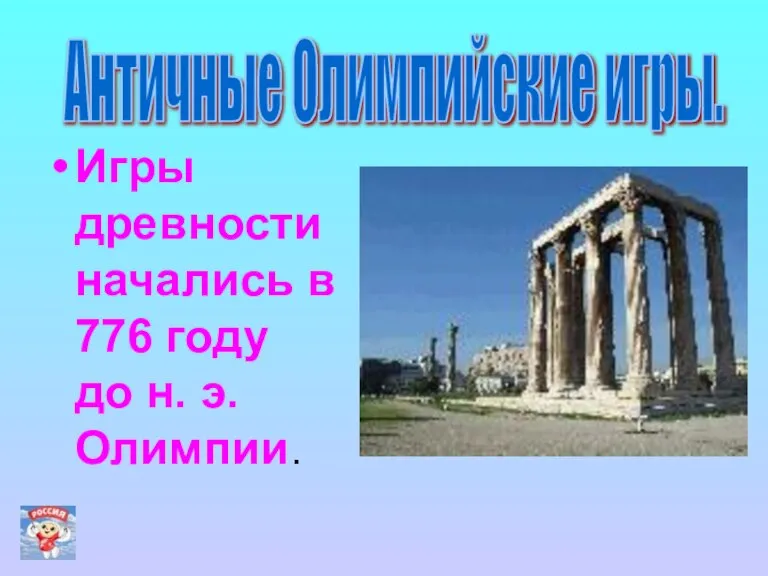 Игры древности начались в 776 году до н. э. Олимпии. Античные Олимпийские игры.