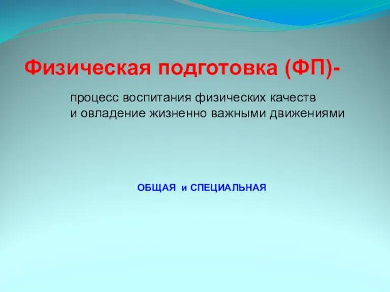 Физическая подготовка (ФП)- процесс воспитания физических качеств и овладение жизненно важными движениями ОБЩАЯ и СПЕЦИАЛЬНАЯ