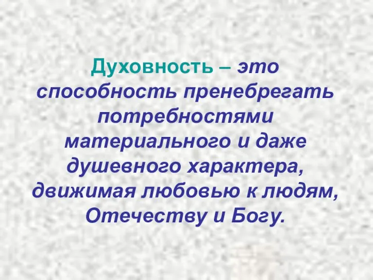 Духовность – это способность пренебрегать потребностями материального и даже душевного характера, движимая