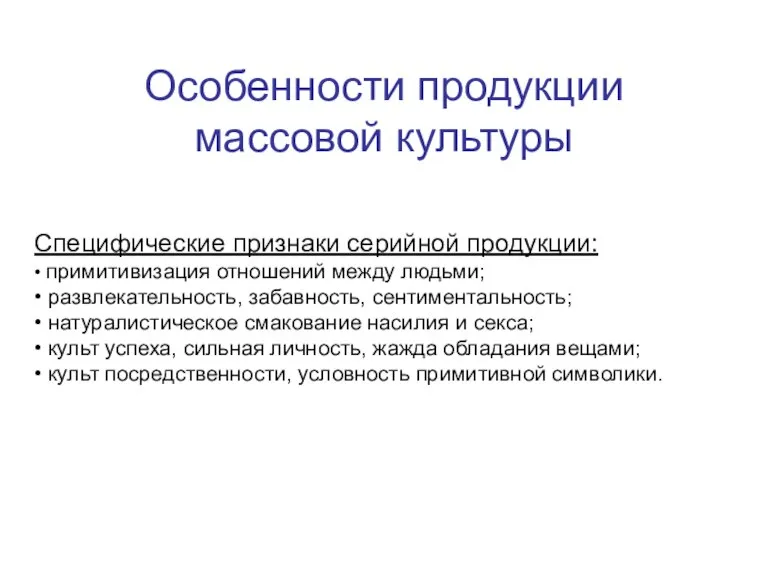 Особенности продукции массовой культуры Специфические признаки серийной продукции: • примитивизация отношений между