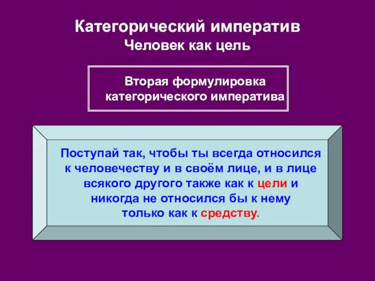 Категорический императив Человек как цель Поступай так, чтобы ты всегда относился к