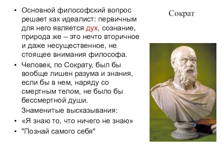 Сократ Основной философский вопрос решает как идеалист: первичным для него является дух,