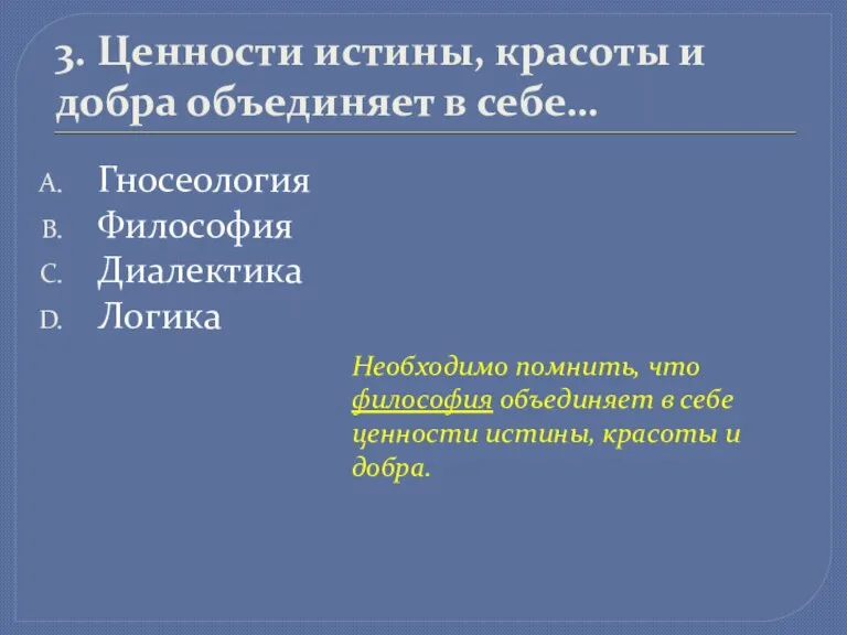 3. Ценности истины, красоты и добра объединяет в себе… Гносеология Философия Диалектика