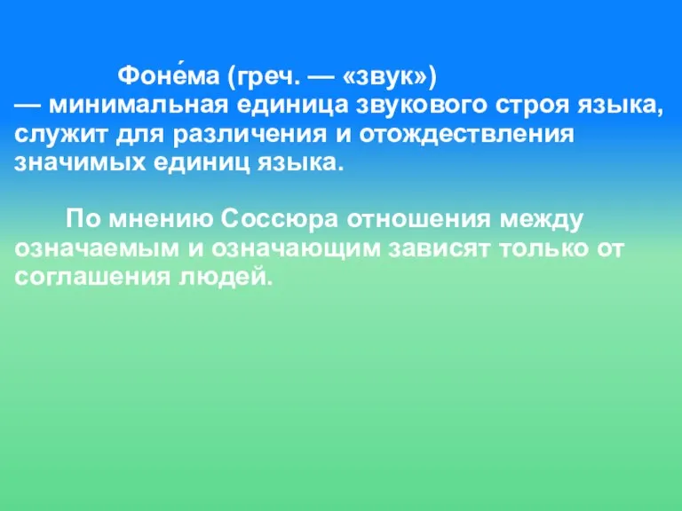 Фоне́ма (греч. — «звук») — минимальная единица звукового строя языка, служит для