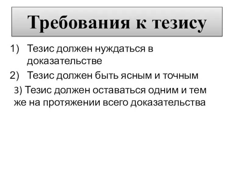 Требования к тезису Тезис должен нуждаться в доказательстве Тезис должен быть ясным