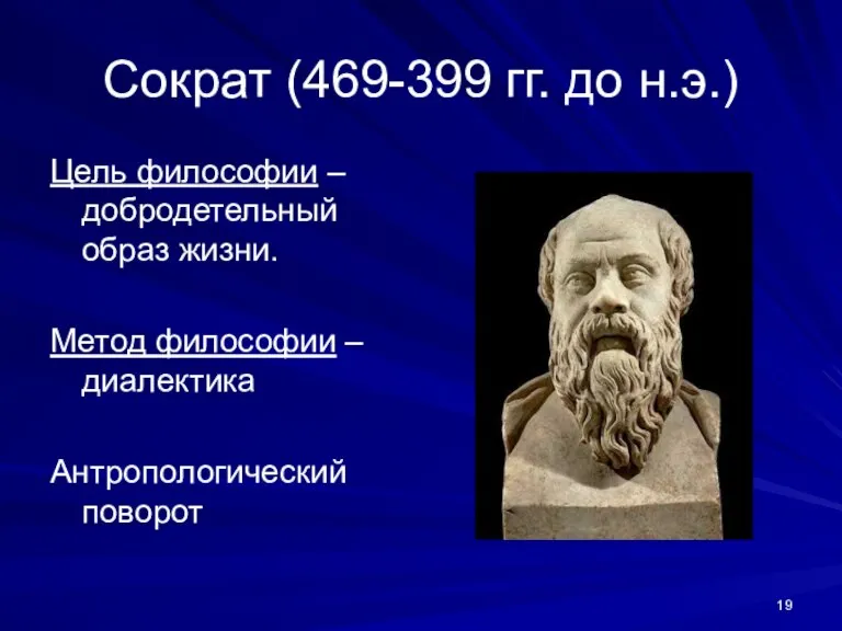 Сократ (469-399 гг. до н.э.) Цель философии – добродетельный образ жизни. Метод