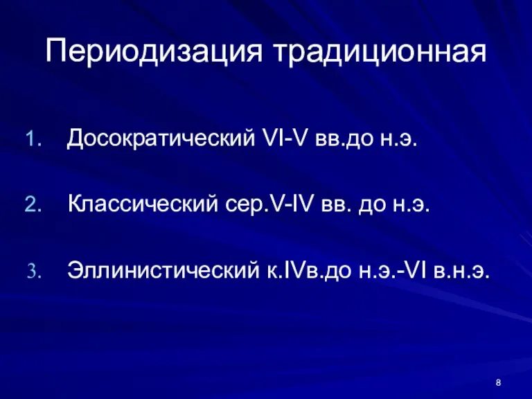 Периодизация традиционная Досократический VI-V вв.до н.э. Классический сер.V-IV вв. до н.э. Эллинистический к.IVв.до н.э.-VI в.н.э.