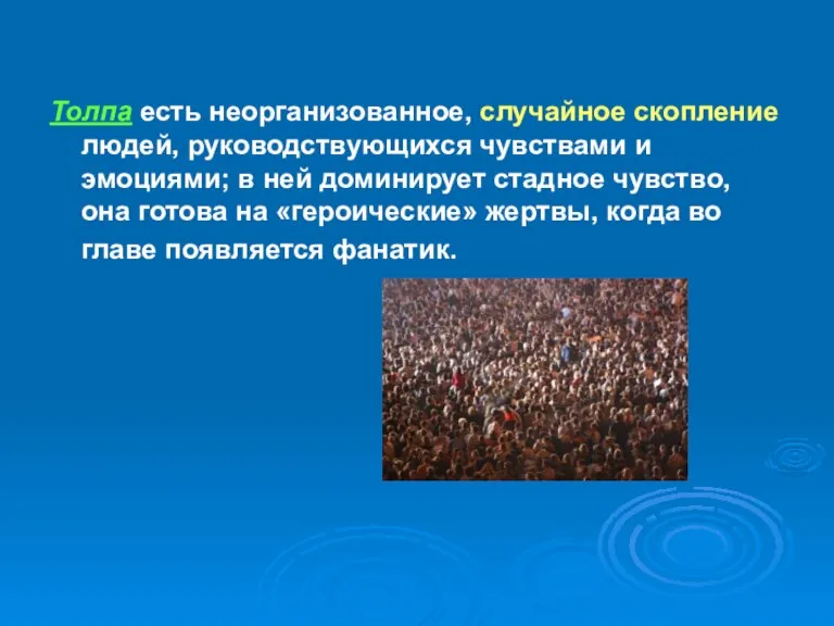 Толпа есть неорганизованное, случайное скопление людей, руководствующихся чувствами и эмоциями; в ней