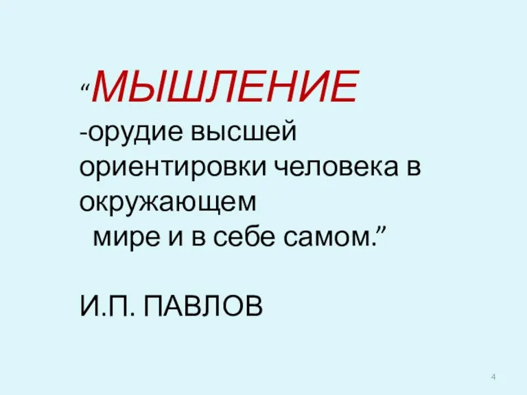 “МЫШЛЕНИЕ -орудие высшей ориентировки человека в окружающем мире и в себе самом.” И.П. ПАВЛОВ