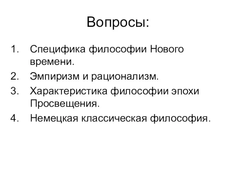 Вопросы: Специфика философии Нового времени. Эмпиризм и рационализм. Характеристика философии эпохи Просвещения. Немецкая классическая философия.