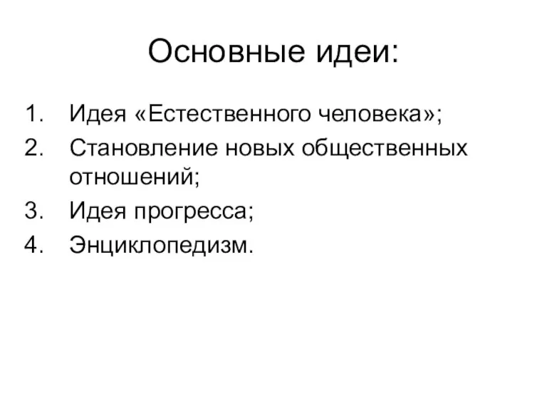 Основные идеи: Идея «Естественного человека»; Становление новых общественных отношений; Идея прогресса; Энциклопедизм.