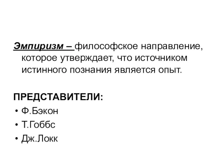 Эмпиризм – философское направление, которое утверждает, что источником истинного познания является опыт. ПРЕДСТАВИТЕЛИ: Ф.Бэкон Т.Гоббс Дж.Локк