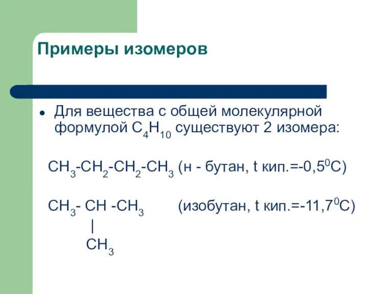 Примеры изомеров Для вещества с общей молекулярной формулой С4Н10 существуют 2 изомера: