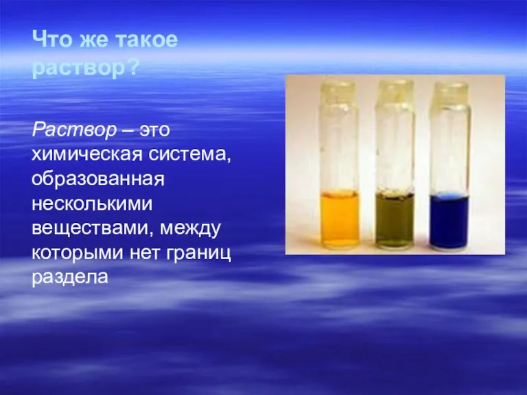 Что же такое раствор? Раствор – это химическая система, образованная несколькими веществами,