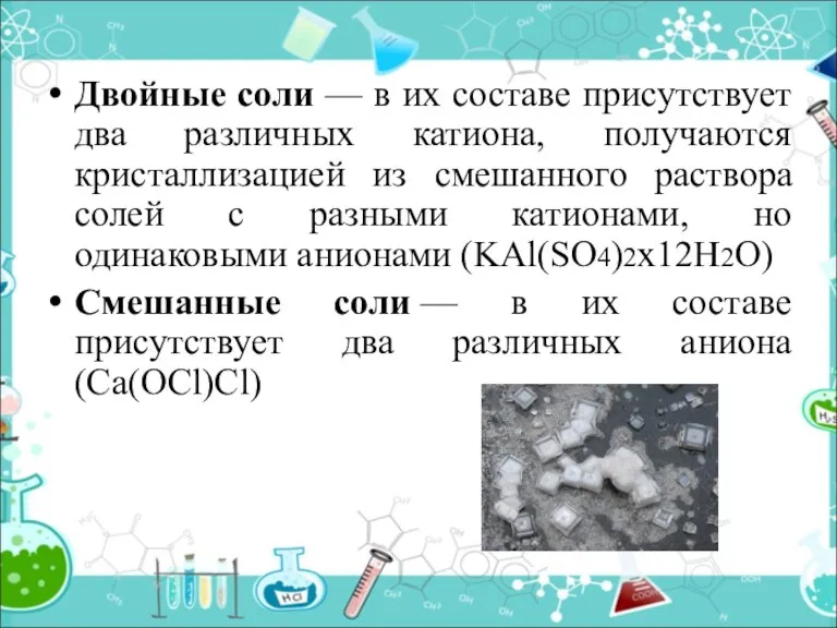 Двойные соли — в их составе присутствует два различных катиона, получаются кристаллизацией