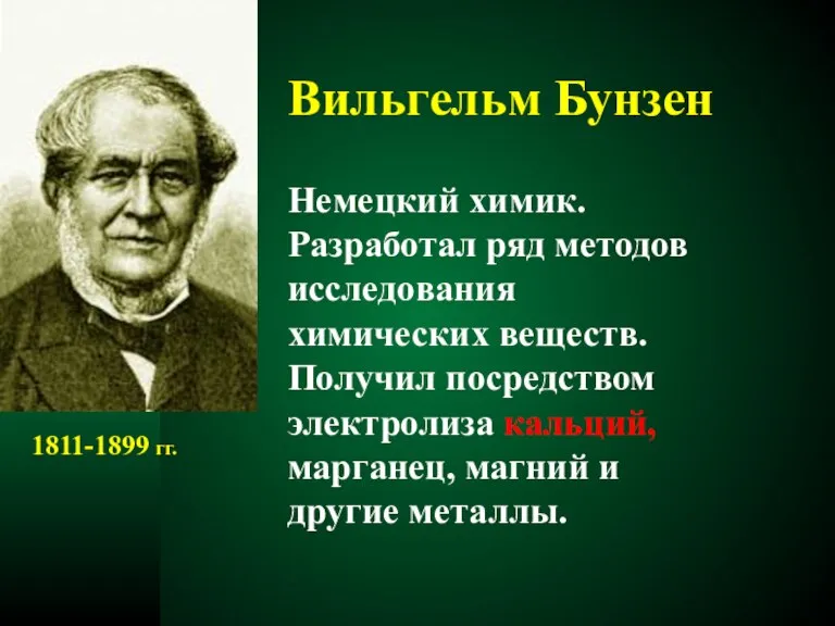 Вильгельм Бунзен Немецкий химик. Разработал ряд методов исследования химических веществ. Получил посредством