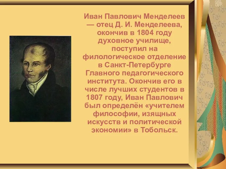 Иван Павлович Менделеев — отец Д. И. Менделеева, окончив в 1804 году