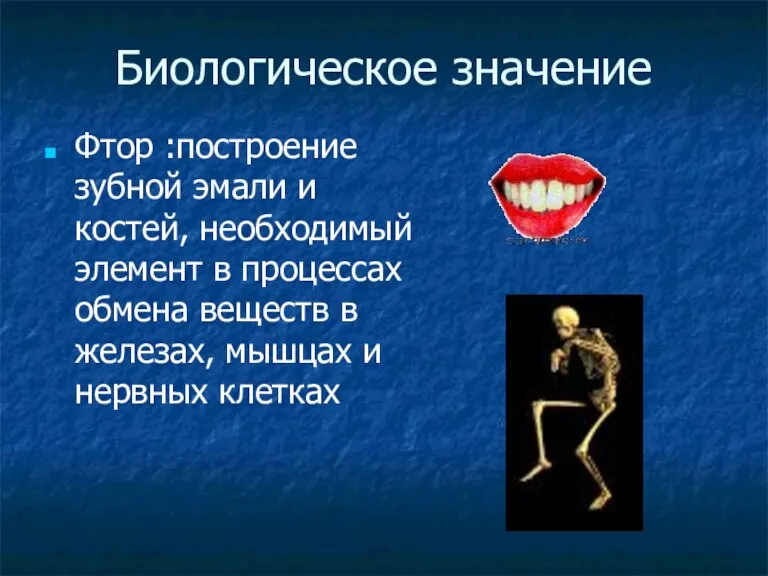 Биологическое значение Фтор :построение зубной эмали и костей, необходимый элемент в процессах