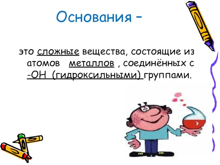 Основания – это сложные вещества, состоящие из атомов металлов , соединённых с -ОН (гидроксильными) группами.