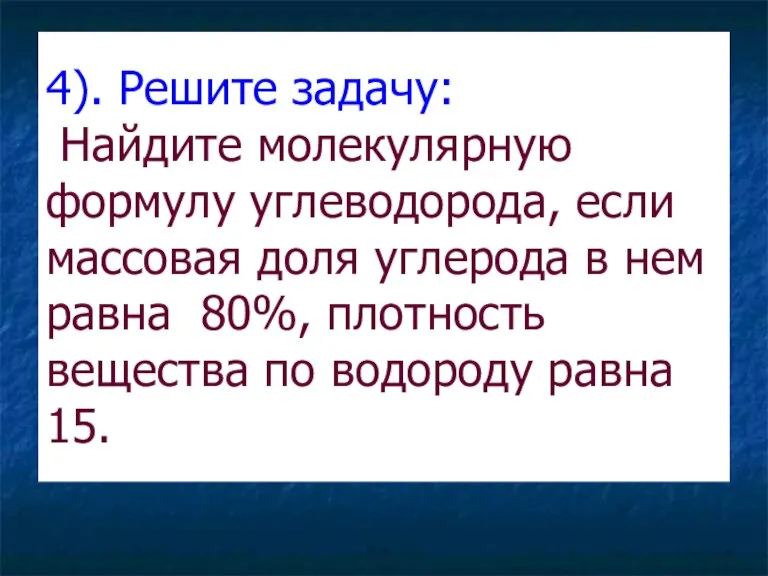 4). Решите задачу: Найдите молекулярную формулу углеводорода, если массовая доля углерода в