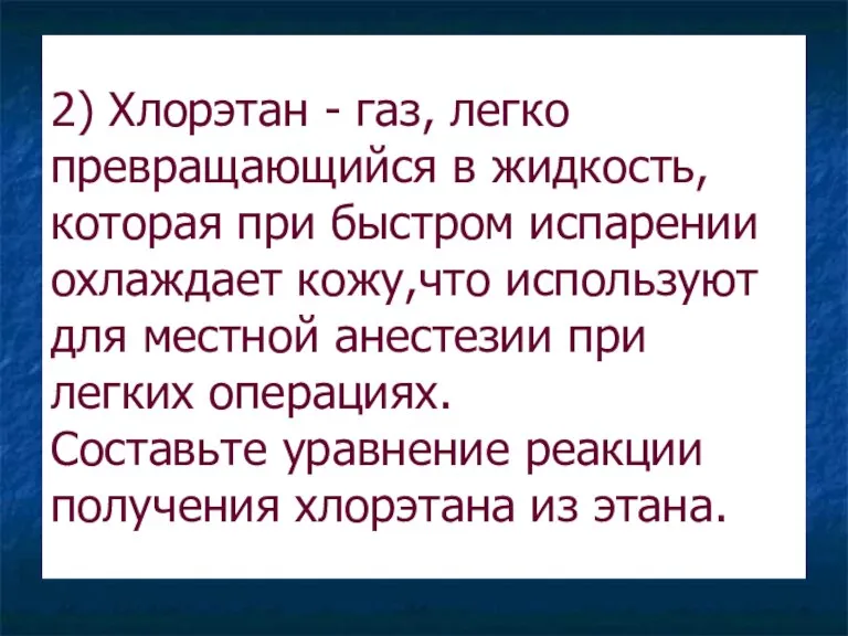 2) Хлорэтан - газ, легко превращающийся в жидкость, которая при быстром испарении