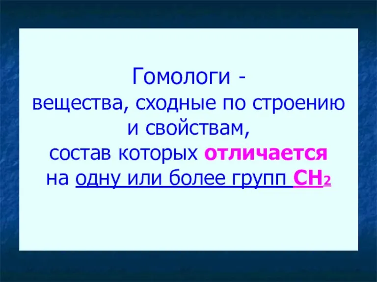 Гомологи - вещества, сходные по строению и свойствам, состав которых отличается на