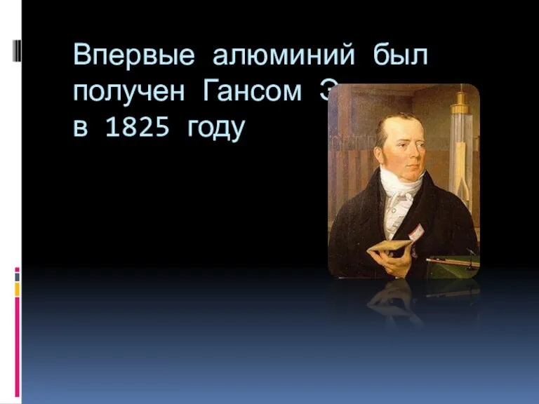 Впервые алюминий был получен Гансом Эрстедом в 1825 году