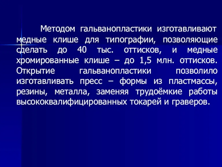 Методом гальванопластики изготавливают медные клише для типографии, позволяющие сделать до 40 тыс.