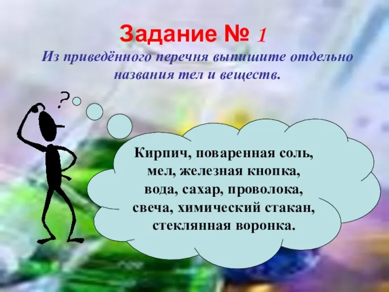 Задание № 1 Из приведённого перечня выпишите отдельно названия тел и веществ.