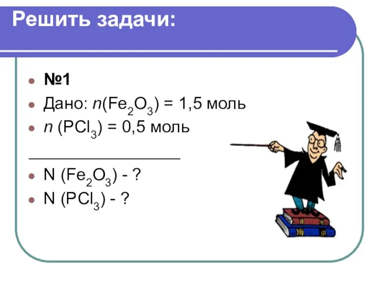 Решить задачи: №1 Дано: n(Fe2O3) = 1,5 моль n (PCl3) = 0,5