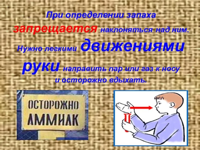 При определении запаха запрещается наклоняться над ним. Нужно легкими движениями руки направить