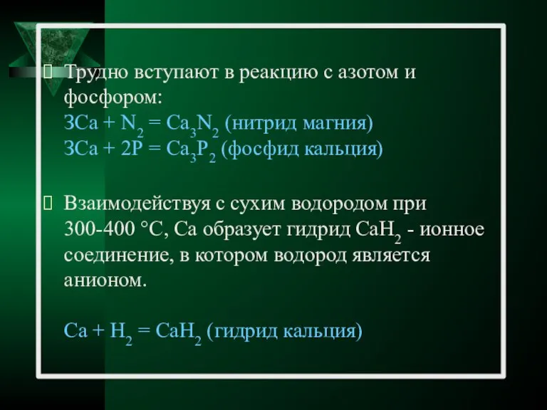 Трудно вступают в реакцию с азотом и фосфором: ЗСа + N2 =