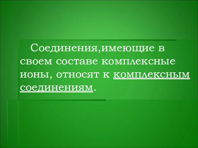 Соединения,имеющие в своем составе комплексные ионы, относят к комплексным соединениям.