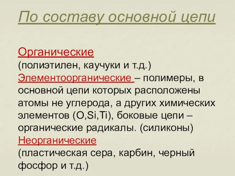 По составу основной цепи Органические (полиэтилен, каучуки и т.д.) Элементоорганические – полимеры,