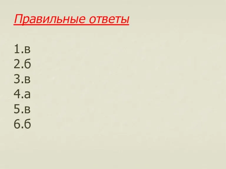 Правильные ответы 1.в 2.б 3.в 4.а 5.в 6.б