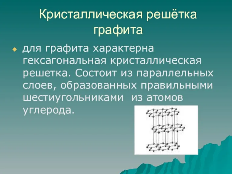 Кристаллическая решётка графита для графита характерна гексагональная кристаллическая решетка. Состоит из параллельных