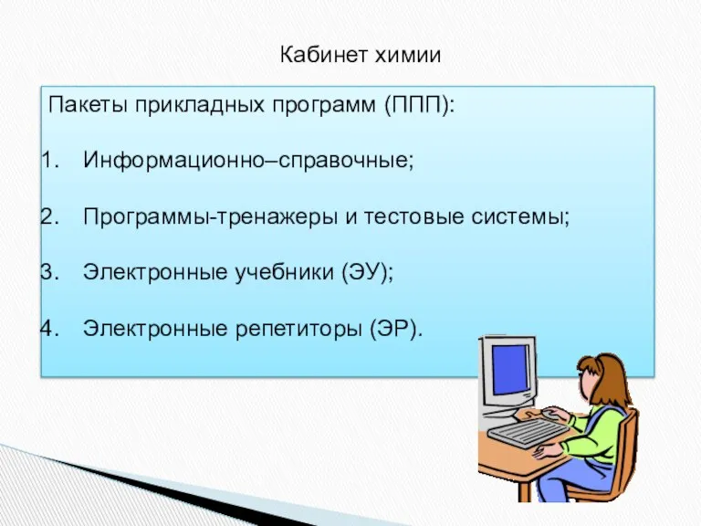 Кабинет химии Пакеты прикладных программ (ППП): Информационно–справочные; Программы-тренажеры и тестовые системы; Электронные