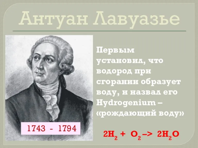 Антуан Лавуазье Первым установил, что водород при сгорании образует воду, и назвал