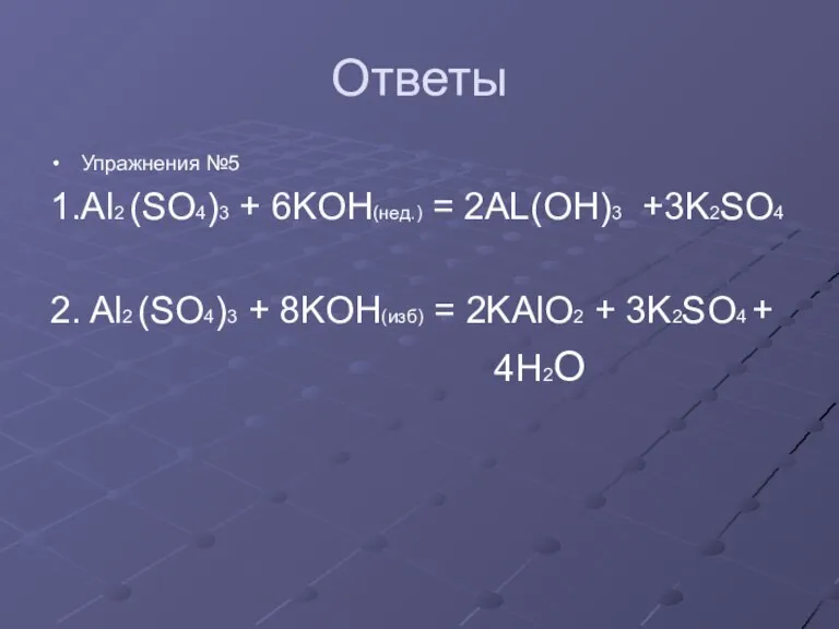 Ответы Упражнения №5 1.Al2 (SO4)3 + 6KOH(нед.) = 2AL(OH)3 +3K2SO4 2. Al2