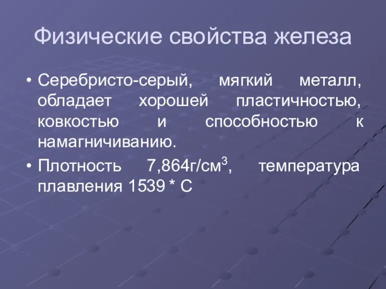 Физические свойства железа Серебристо-серый, мягкий металл, обладает хорошей пластичностью, ковкостью и способностью