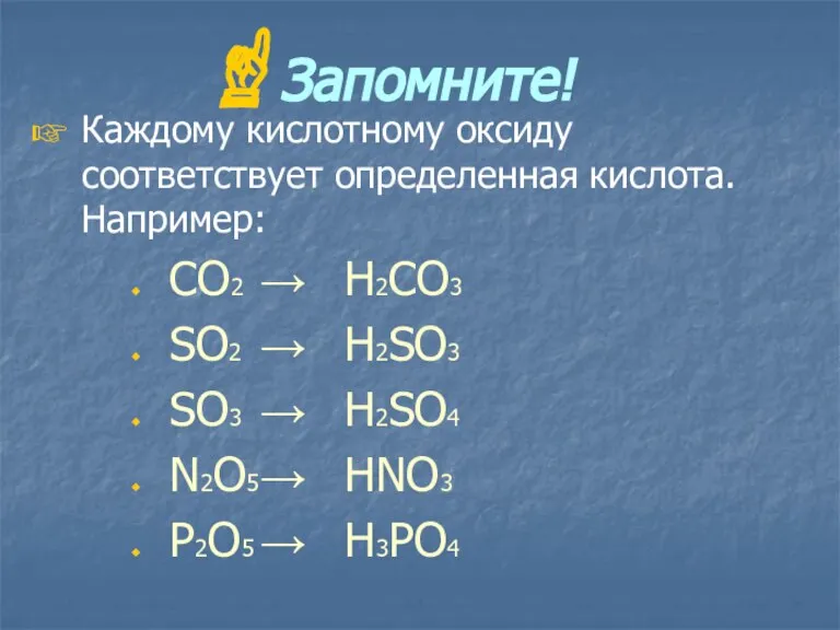 Запомните! Каждому кислотному оксиду соответствует определенная кислота. Например: СО2 → Н2СО3 SО2